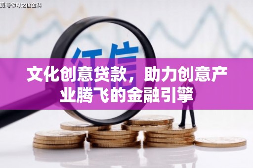 天元文化创意贷款，助力创意产业腾飞的金融引擎