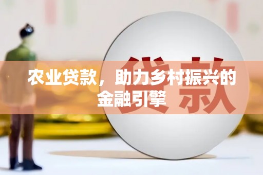 天元农业贷款，助力乡村振兴的金融引擎