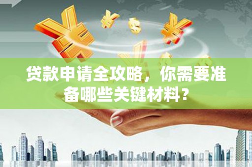 天元贷款申请全攻略，你需要准备哪些关键材料？