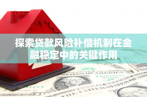 天元探索贷款风险补偿机制在金融稳定中的关键作用