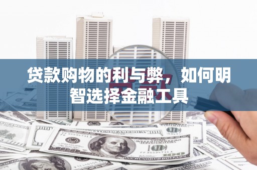 天元贷款购物的利与弊，如何明智选择金融工具