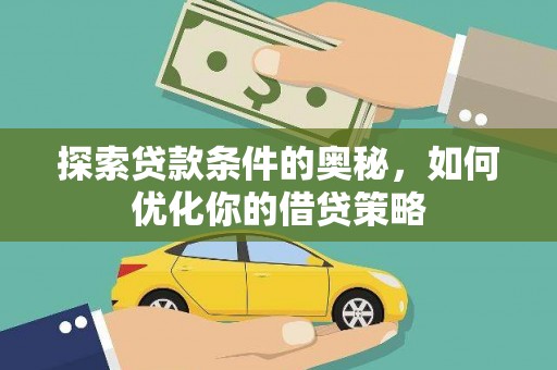 天元探索贷款条件的奥秘，如何优化你的借贷策略