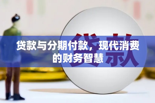 天元贷款与分期付款，现代消费的财务智慧