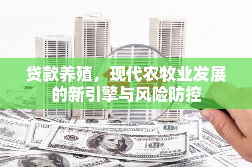 天元贷款养殖，现代农牧业发展的新引擎与风险防控