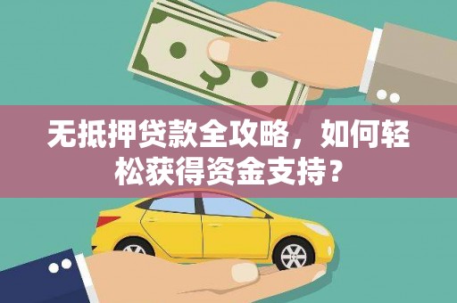 天元无抵押贷款全攻略，如何轻松获得资金支持？