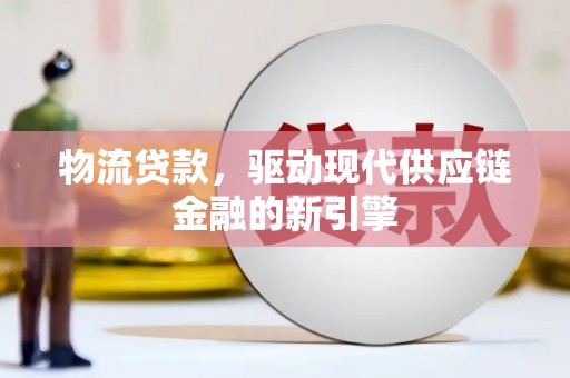 天元物流贷款，驱动现代供应链金融的新引擎