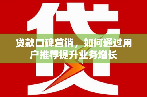 天元贷款口碑营销，如何通过用户推荐提升业务增长