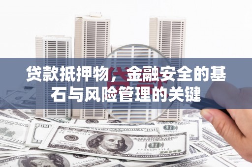 天元贷款抵押物，金融安全的基石与风险管理的关键