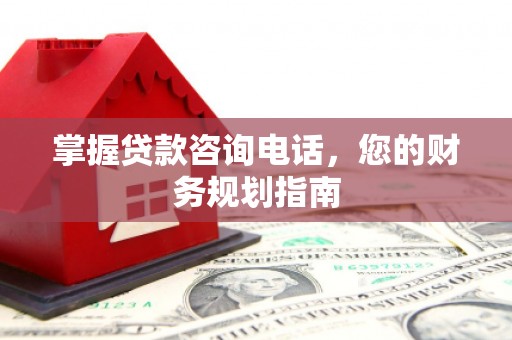 天元掌握贷款咨询电话，您的财务规划指南