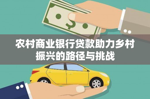 天元农村商业银行贷款助力乡村振兴的路径与挑战