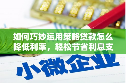 天元如何巧妙运用策略贷款怎么降低利率，轻松节省利息支出