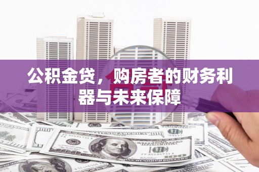 天元公积金贷，购房者的财务利器与未来保障
