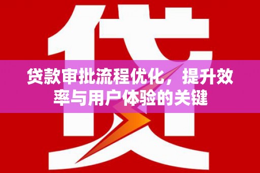 天元贷款审批流程优化，提升效率与用户体验的关键