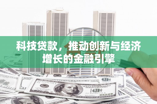 天元科技贷款，推动创新与经济增长的金融引擎