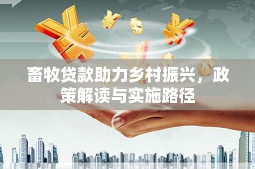 天元畜牧贷款助力乡村振兴，政策解读与实施路径