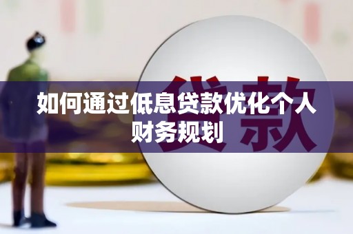 天元如何通过低息贷款优化个人财务规划