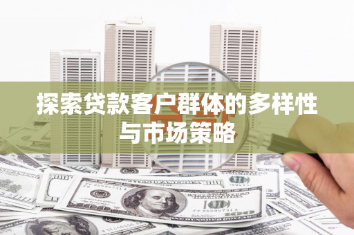 天元探索贷款客户群体的多样性与市场策略