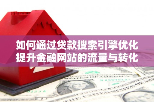 天元如何通过贷款搜索引擎优化提升金融网站的流量与转化率