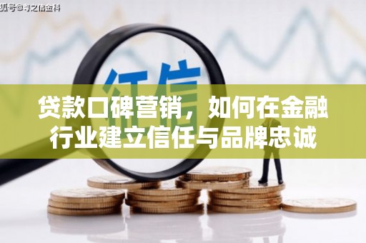 天元贷款口碑营销，如何在金融行业建立信任与品牌忠诚