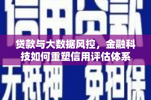 天元贷款与大数据风控，金融科技如何重塑信用评估体系
