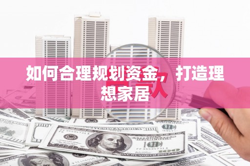 天元如何合理规划资金，打造理想家居