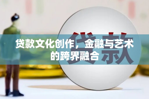 天元贷款文化创作，金融与艺术的跨界融合