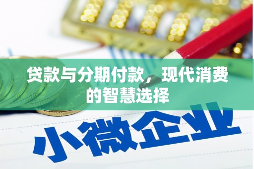 天元贷款与分期付款，现代消费的智慧选择