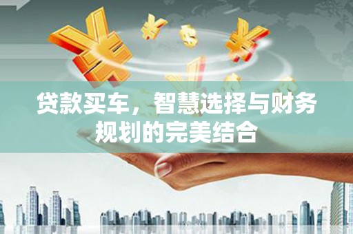 天元贷款买车，智慧选择与财务规划的完美结合