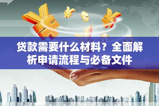 天元贷款需要什么材料？全面解析申请流程与必备文件