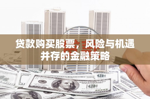 天元贷款购买股票，风险与机遇并存的金融策略