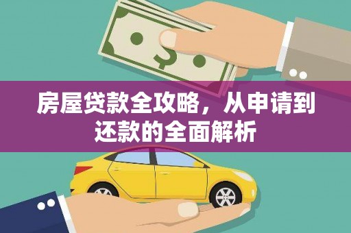 天元房屋贷款全攻略，从申请到还款的全面解析