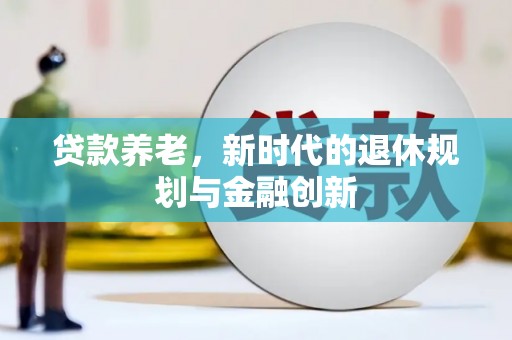 天元贷款养老，新时代的退休规划与金融创新
