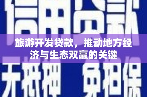 天元旅游开发贷款，推动地方经济与生态双赢的关键