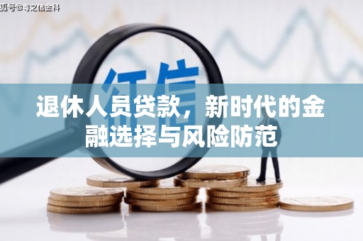 天元退休人员贷款，新时代的金融选择与风险防范