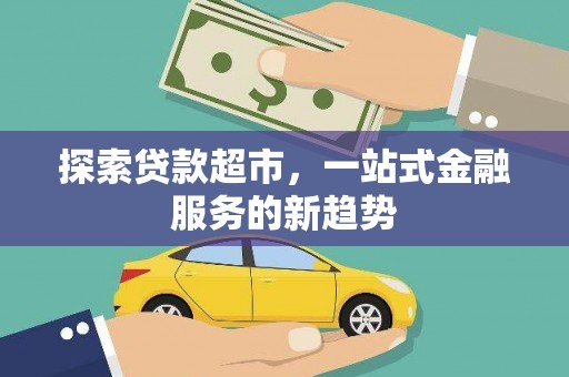 天元探索贷款超市，一站式金融服务的新趋势