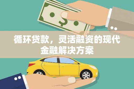 天元循环贷款，灵活融资的现代金融解决方案