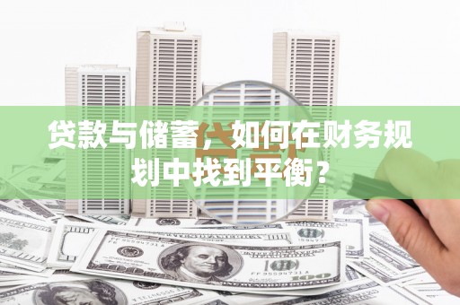 天元贷款与储蓄，如何在财务规划中找到平衡？