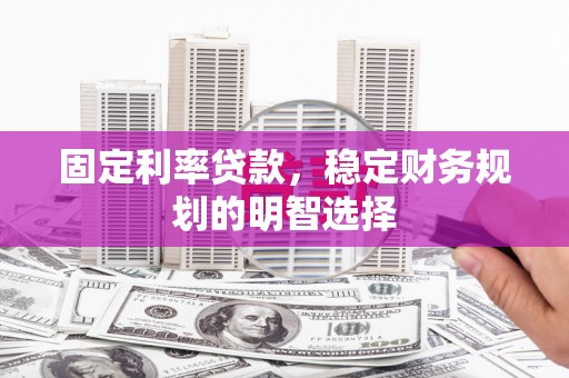 天元固定利率贷款，稳定财务规划的明智选择
