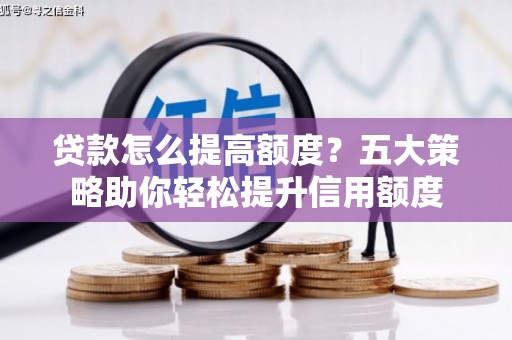 天元贷款怎么提高额度？五大策略助你轻松提升信用额度