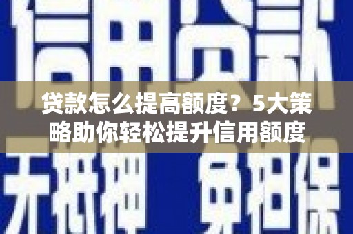 天元贷款怎么提高额度？5大策略助你轻松提升信用额度