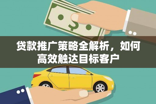 天元贷款推广策略全解析，如何高效触达目标客户