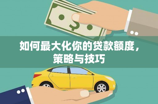 天元如何最大化你的贷款额度，策略与技巧