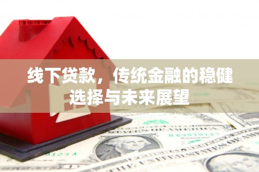 天元线下贷款，传统金融的稳健选择与未来展望