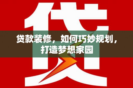 天元贷款装修，如何巧妙规划，打造梦想家园