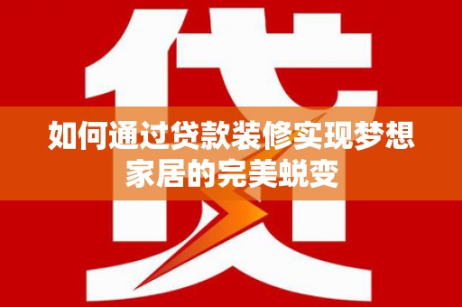 天元如何通过贷款装修实现梦想家居的完美蜕变