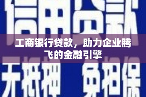 天元工商银行贷款，助力企业腾飞的金融引擎