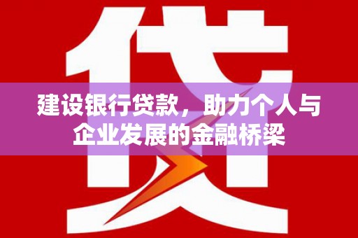 天元建设银行贷款，助力个人与企业发展的金融桥梁