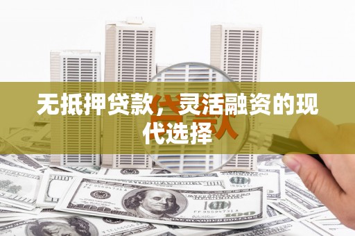 天元无抵押贷款，灵活融资的现代选择
