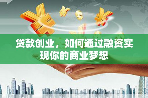 天元贷款创业，如何通过融资实现你的商业梦想