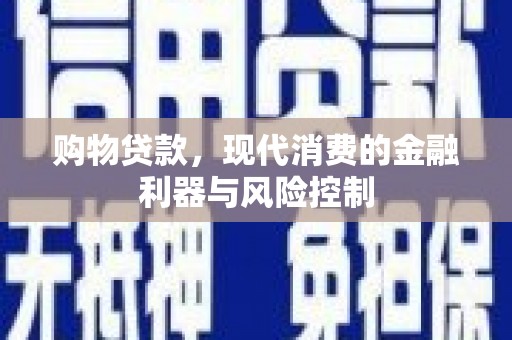 天元购物贷款，现代消费的金融利器与风险控制